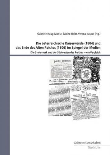 Die österreichische Kaiserwürde (1804) und das Ende des Alten Reiches (1806) im Spiegel der Medien 