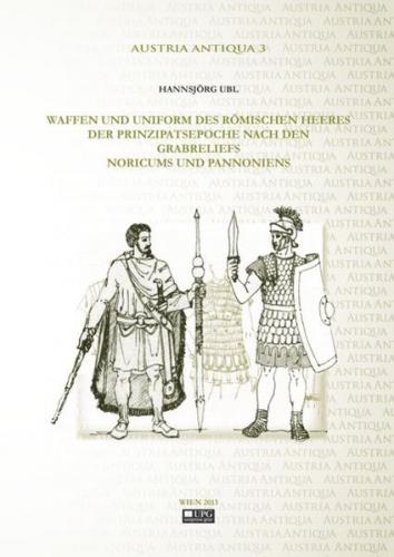 Waffen und Uniformen des römischen Heeres der Prinzipatsepoche nach den Grabreliefs Noricums und Pannoniens 