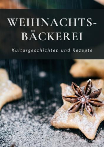 Weihnachtsbäckerei - Kulturgeschichten und Rezepte 