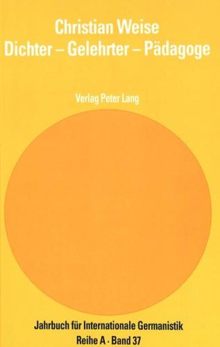 Christian Weise. Dichter – Gelehrter – Pädagoge 