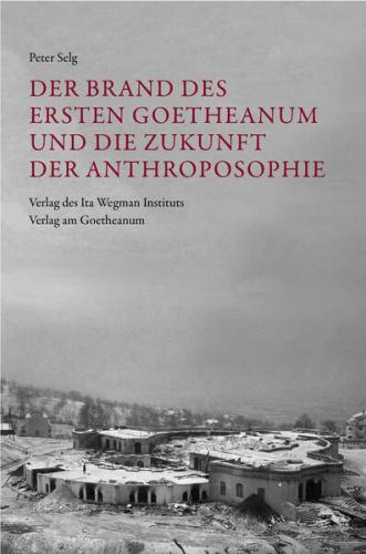Der Brand des Ersten Goetheanum und die Zukunft der Anthroposophie 