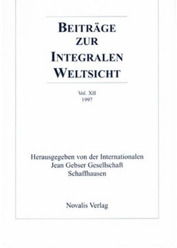 Beiträge zur integralen Weltsicht. Jahrbuch der Internationalen Jean Gebser Gesellschaft / Beiträge zur integralen Weltsicht Vol. XII 1997 