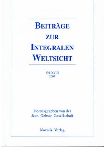 Beiträge zur integralen Weltsicht. Jahrbuch der Internationalen Jean Gebser Gesellschaft / Beiträge zur integralen Weltsicht Vol XVIII 2003 