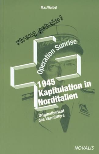 Operation Sunrise 1945 - Kapitulation in Norditalien 