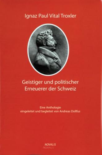 Ignaz Paul Vital Troxler - ein geistiger und politischer Erneuerer der Schweiz 