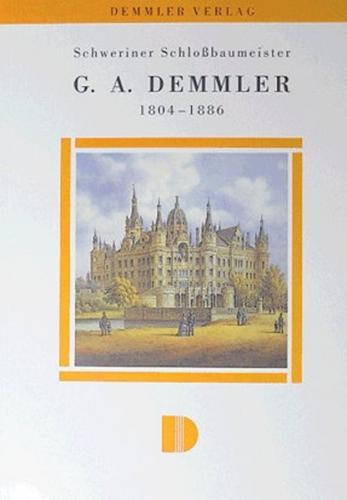 Schweriner Schlossbaumeister G. A. Demmler 1804–1886 