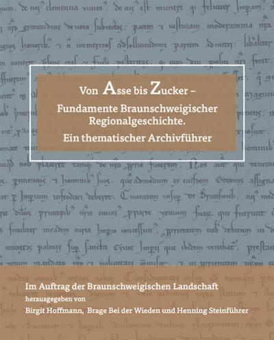 Von Asse bis Zucker - Fundamente Braunschweigischer Regionalgeschichte. 