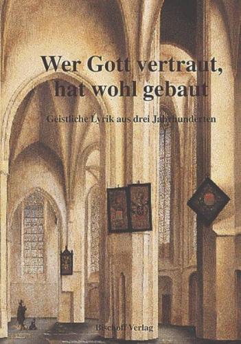 Wer Gott vertraut, hat wohl gebaut. Geistliche Lyrik aus 3 Jahrhunderten... 