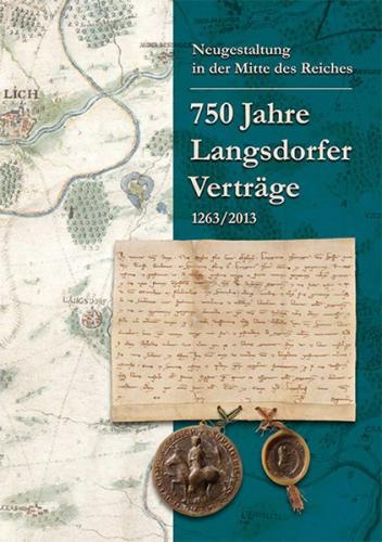 Neugestaltung in der Mitte des Reiches. 750 Jahre Langsdorfer Verträge 1263/2013. 
