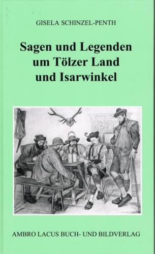 Sagen und Legenden um Tölzer Land und Isarwinkel 