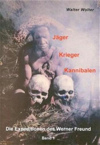 Die Expeditionen des Werner Freund / Jäger - Krieger - Kannibalen 