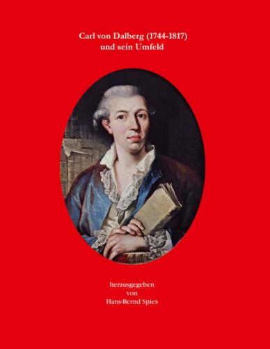 Carl von Dalberg (1744-1817) und sein Umfeld 