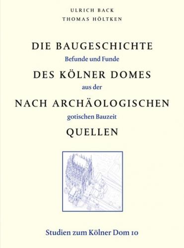 Die Baugeschichte des Kölner Domes nach archäologischen Quellen 