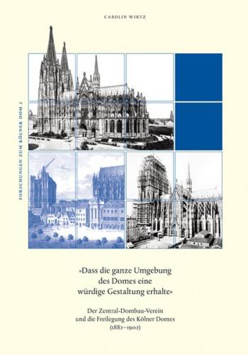 Der Zentral-Dombau-Verein und die Freilegung des Kölner Domes (1882–1902) 