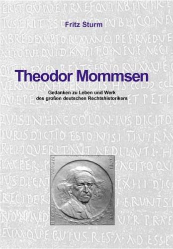 Theodor Mommsen - Rückblick auf Leben und Werk des grossen deutschen Rechtshistorikers 