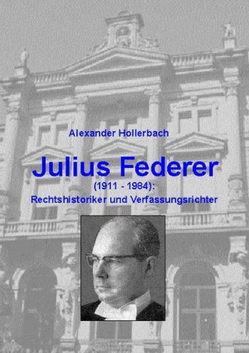 Julius Federer (1911-1984) Rechtshistoriker und Verfassungsrichter 