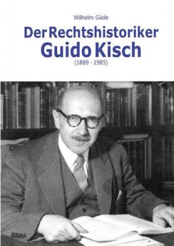 Der Rechtshistoriker Guido Kisch (1889-1985) 