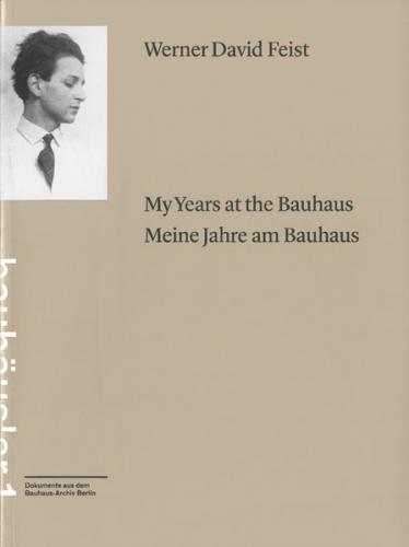 My years at the Bauhaus = Meine Jahre am Bauhaus / Werner David Feist 