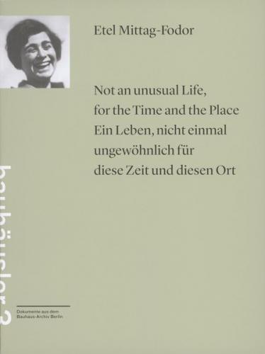 Not an unusual Life, for the Time and the Place = Ein Leben, nicht einmal ungewöhnlich für diese Zeit und diesen Ort / Etel Mittag-Fodor 