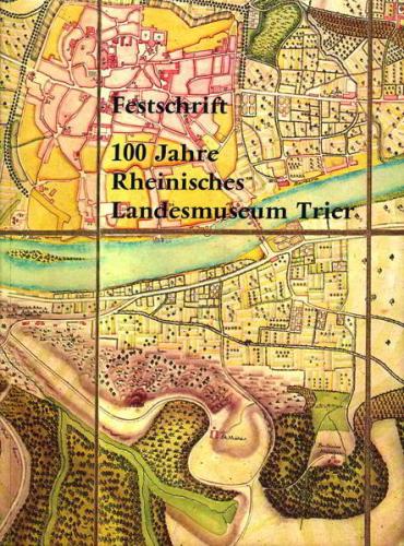 Festschrift 100 Jahre Rheinisches Landesmuseum Trier 