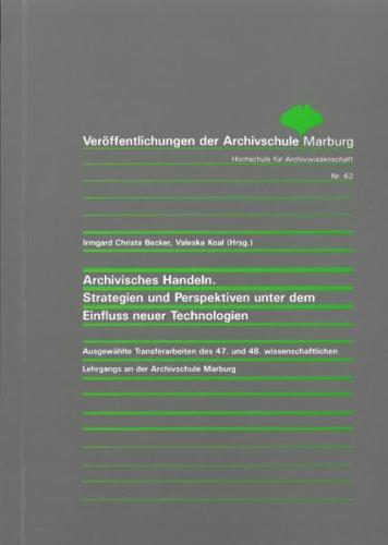Archivisches Handeln. Strategien und Perspektiven unter dem Einfluss neuer Technologien 
