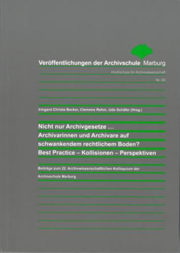 Nicht nur Archivgesetze... Archivarinnen und Archivare auf schwankendem rechtlichem Boden? Best Practice - Kollisionen - Perspektiven 