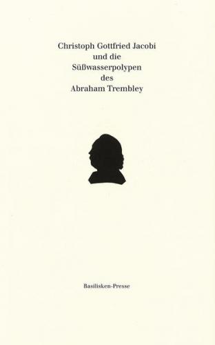 Christoph Gottfried Jacobi und die Süßwasserpolypen des Abraham Trembley 