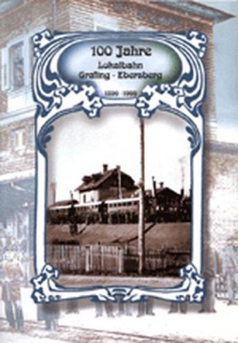100 Jahre Lokalbahn Grafing-Ebersberg 1899-1999 