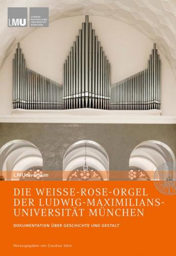 DIE WEISSE-ROSE-ORGEL DER LUDWIG-MAXIMILIANS-UNIVERSITÄT MÜNCHEN 