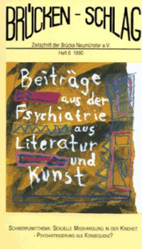 Brückenschlag. Zeitschrift für Sozialpsychiatrie, Literatur, Kunst / Sexuelle Misshandlung in der Kindheit - Psychiatrisierung als Konsequenz? 