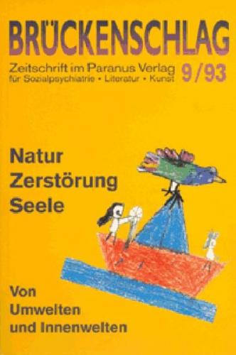 Brückenschlag. Zeitschrift für Sozialpsychiatrie, Literatur, Kunst / Natur, Zerstörung, Seele - von Umwelten und Innenwelten 