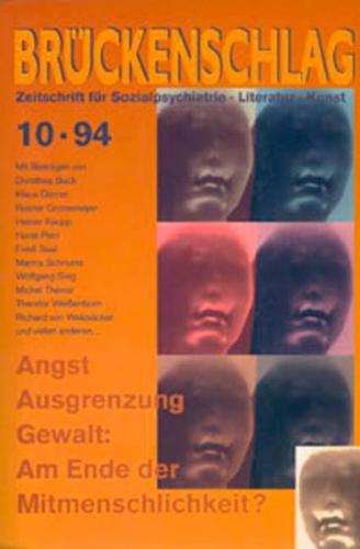 Brückenschlag. Zeitschrift für Sozialpsychiatrie, Literatur, Kunst / Angst, Ausgrenzung, Gewalt: Am Ende der Mitmenschlichkeit? 