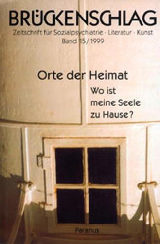 Brückenschlag. Zeitschrift für Sozialpsychiatrie, Literatur, Kunst / Orte der Heimat - Wo ist meine Seele zu Hause? 