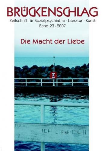 Brückenschlag. Zeitschrift für Sozialpsychiatrie, Literatur, Kunst / Die Macht der Liebe 