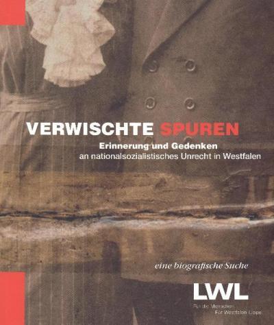 Verwischte Spuren. Erinnerung und Gedenken an nationalsozialistisches Unrecht in Westfalen, eine biografische Suche 