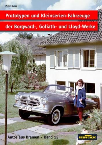 Prototypen und Kleinserien-Fahrzeuge der Borgward-, Goliath- und Lloyd-Werke. Band 12 