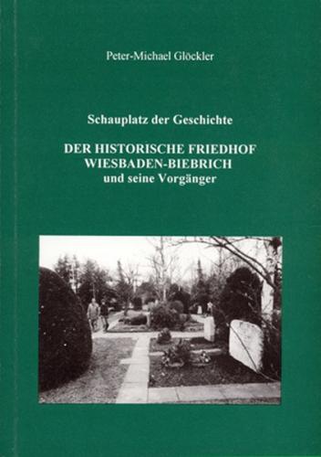 Schauplatz der Geschichte. Der historische Friedhof Wiesbaden-Biebrich und seine Vorgänger 