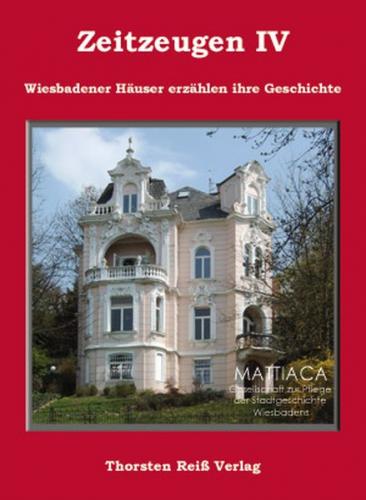 Zeitzeugen. Wiesbadener Häuser erzählen ihre Geschichte / Zeitzeugen IV. Wiesbadener Häuser erzählen ihre Geschichte 