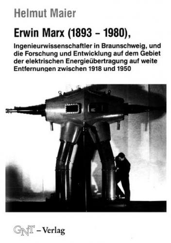 Erwin Marx (1893-1980), Ingenieurwissenschaftler in Braunschweig, und die Forschung und Entwicklung auf dem Gebiet der elektrischen Energieübertragung auf weite Entfernungen zwischen 1918 und 1950 