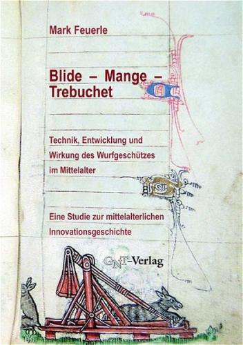 Blide – Mange – Trebuchet: Technik, Entwicklung und Wirkung des Wurfgeschützes im Mittelalter 