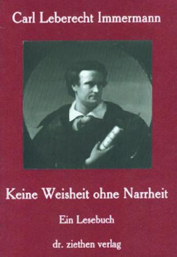 Carl Leberecht Immermann - Keine Weisheit ohne Narrheit 