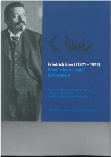 Friedrich Ebert (1871-1925) From Labour Leader to President 