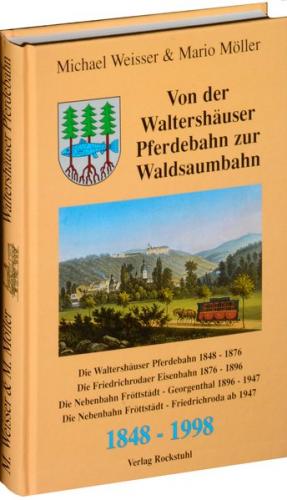 Von der Waltershäuser Pferdebahn zur Waldsaumbahn Flöttstädt-Georgenthal 1848-1998 