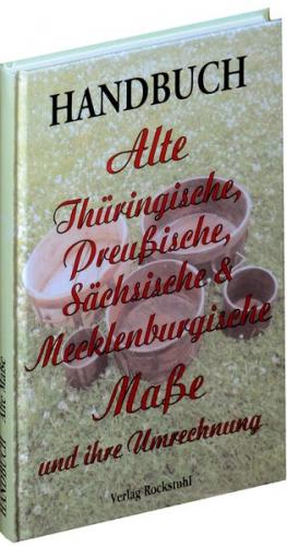 Handbuch - Alte Thüringische, Preussische, Sächsische und Mecklenburgische Masse und ihre Umrechnung 