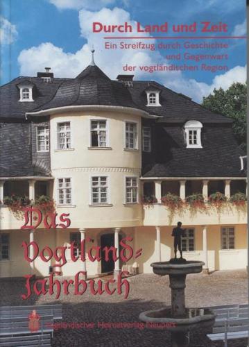 Durch Land und Zeit. Das Vogtland Jahrbuch. Ein Streifzug durch Geschichte... / Durch Land und Zeit 