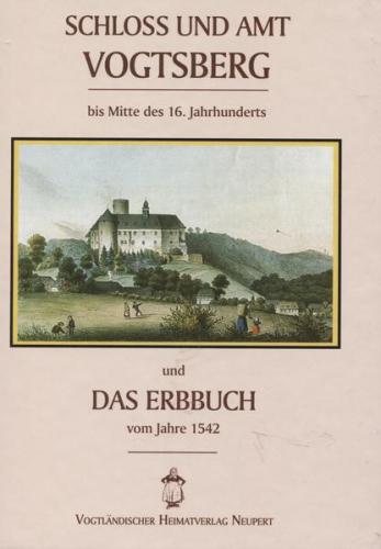 Schloss und Amt Vogtsberg und das Erbabuch vom Jahre 1542 