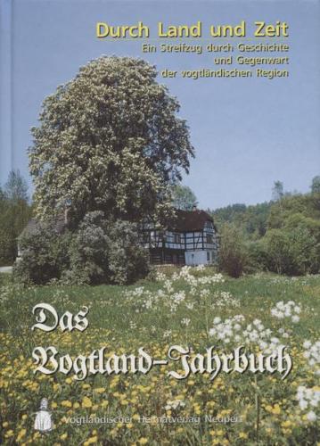 Durch Land und Zeit. Das Vogtland Jahrbuch. Ein Streifzug durch Geschichte... / Durch Land und Zeit 
