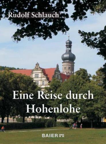 Eine Reise durch Hohenlohe. Geschichte - Kunst - Kultur. 
