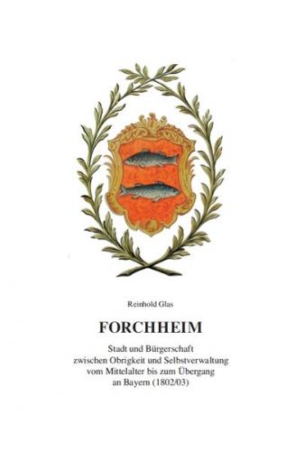 Forchheim - Stadt und Bürgerschaft zwischen Obrigkeit und Selbstverwaltung vom Mittelalter bis zum Übergang an Bayern (1802/03) 