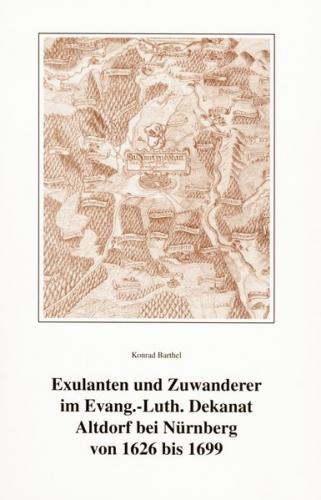 Exulanten und Zuwanderer im Evangelisch-Lutherischen Dekanat Altdorf bei Nürnberg von 1626 bis 1699 